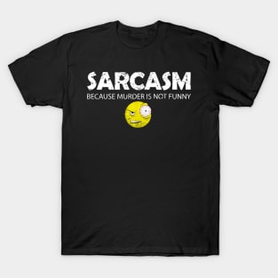 Sarcasm because murder is not funny T-Shirt